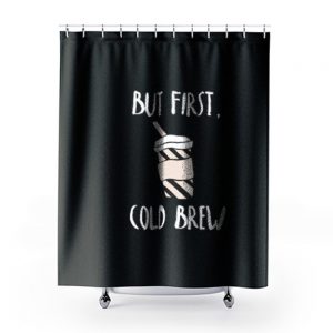 But First Cold Brew Shower Curtains