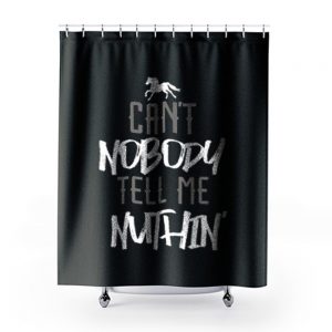 Cant Nobody Tell Me Nuthin Shower Curtains