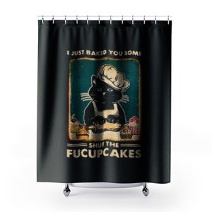 Cat I Just Baked You Some Shut The Fucupcakes Shower Curtains