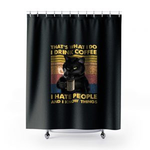 Cat Thats What I Do I Drink Coffee I Hate People And I Know Things Shower Curtains