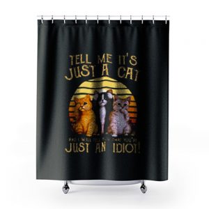 Cats Lovers Tell Me Its Just A Cat You Youre Just An Idiot Shower Curtains