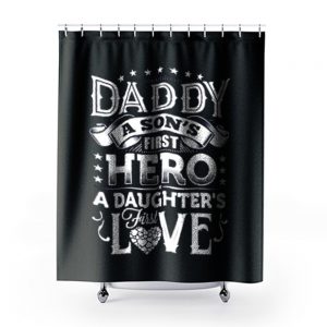 Daddy a sons first hero a daughters first love Shower Curtains
