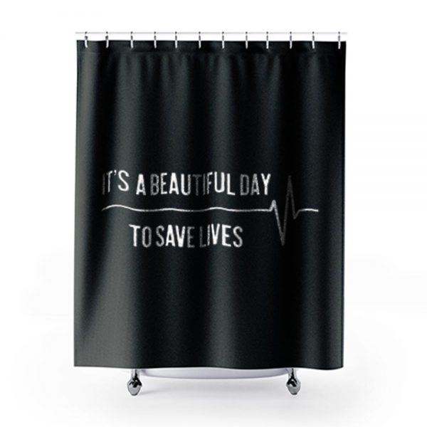 Its A Beautiful Day To Save Lives Shower Curtains