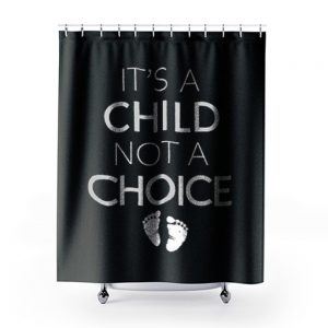 Its A Child Not A Choice Shower Curtains