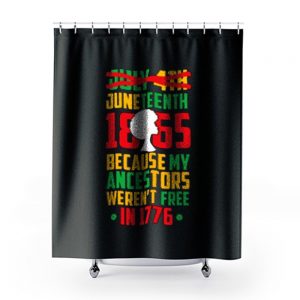 Juneteenth July 4th Crossed Out Because My Ancestors Werent Free In 1776 Shower Curtains