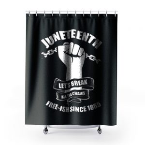 Juneteenth Lets Break All The Chains Free ish Since 1865 Shower Curtains