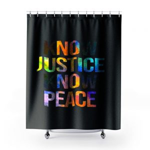 Know justice know peace Shower Curtains