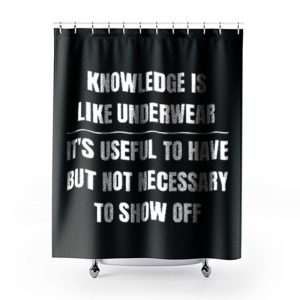 Knowledge Is Like Underwear Funny Sarcasm Shower Curtains