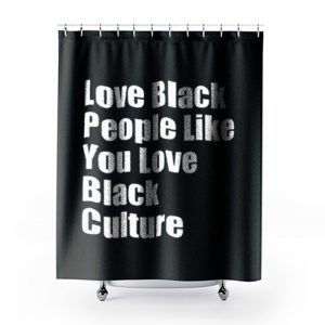 Love Black People Like You Love Black Culture Shower Curtains