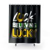 Luck is Believing You Are Lucky St Pattys day Shower Curtains