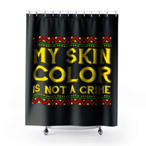 My Skin Color Is Not A Crime Black African America Shower Curtains