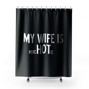 My Wife Is Psychotic Sarcastic Cool Shower Curtains
