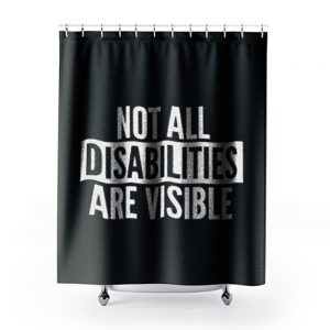 Not All Disabilities Are Visible Shower Curtains