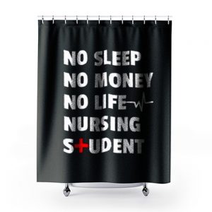 Nursing Student No Sleep No Money No Life Nursing Student Shower Curtains