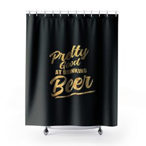 Pretty Good At Drinking Beer Shower Curtains