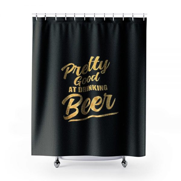 Pretty Good At Drinking Beer Shower Curtains