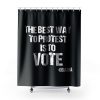 Protest Best Way To Protest Is To Vote Shower Curtains
