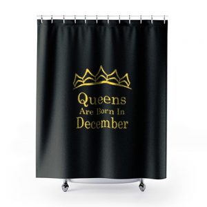 Queens Are Born In December Shower Curtains
