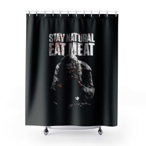 STAY NATURAL EAT MEAT Shower Curtains