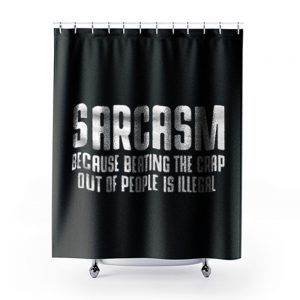 Sarcasm Because Beating The Crap Out Of People Is Illegal Shower Curtains