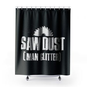 Saw Dust Is Man Glitter Shower Curtains