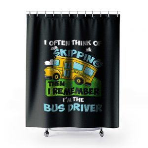 School Bus Driver I Often Think Of Skipping Shower Curtains