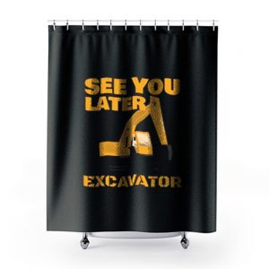 See You Later Excavator Shower Curtains
