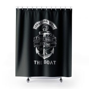 Ship Boating Swimmer Sailor Gift Sorry For What I Said While Docking The Boat Sailing Shower Curtains