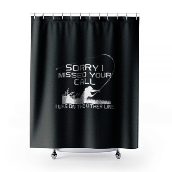 Sorry I Missed Your Call Fishing Shower Curtains