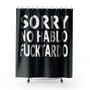 Sorry No Hablo Fucktardo Sarcastic Novelty Shower Curtains