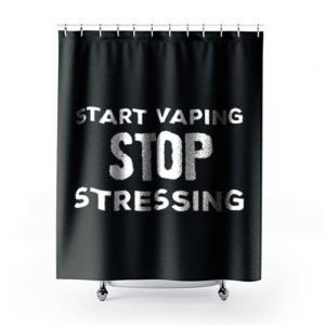 Start Vaping Stop Stressing Shower Curtains