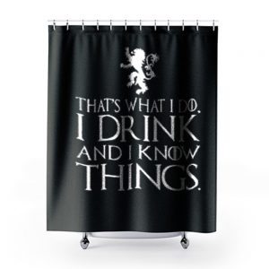 That What I Do I Drink and I Know Things Shower Curtains