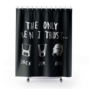 The Only Men I Trust Jack Jim Ben funny Drunk Meme Shower Curtains