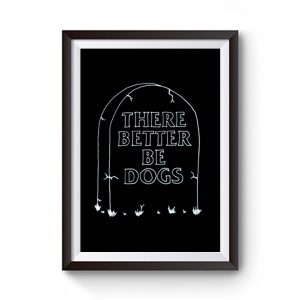 There Better Be Dogs Premium Matte Poster