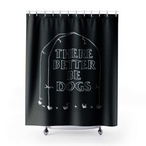 There Better Be Dogs Shower Curtains