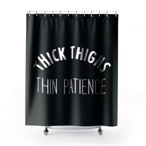 Thick Thighs Thin Patience 1 Shower Curtains
