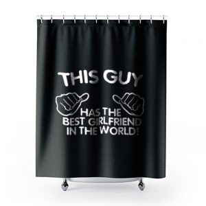 This Guy Has The Best Girlfriend In The World Shower Curtains