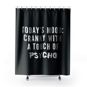 Todays Mood Cranky With A Touch of Psycho Shower Curtains