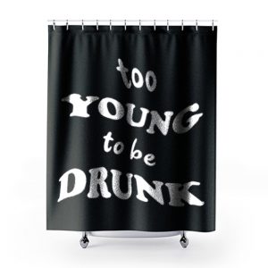 Too Young Bo Be Drunk Funny Quotes Shower Curtains