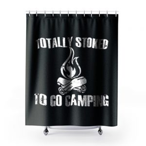 Totally Stoked To Go Camping Shower Curtains