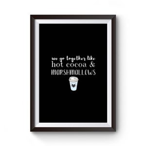 We Go Together Like Hot Cocoa and Marshmallows Premium Matte Poster
