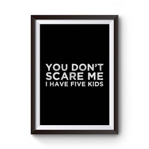 You Dont Scare Me I Have Five Kids Premium Matte Poster