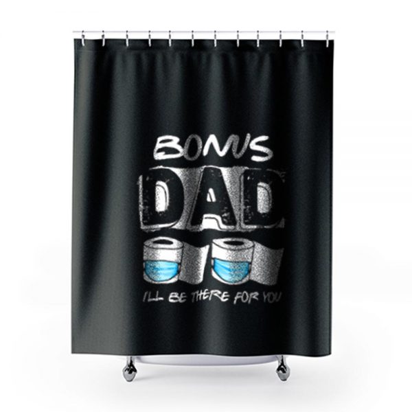 bonus dad i will be there for you Shower Curtains