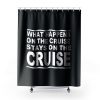cruise what happens on the cruise Shower Curtains