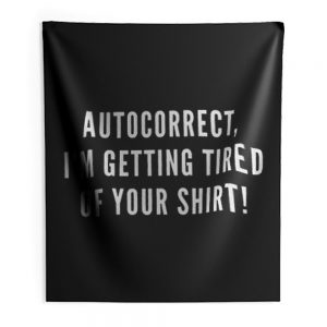 Autocorrect Im Getting Tired Of Your Shirt Indoor Wall Tapestry