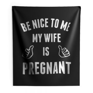 Be Nice To Me My Wife Pregnant Indoor Wall Tapestry