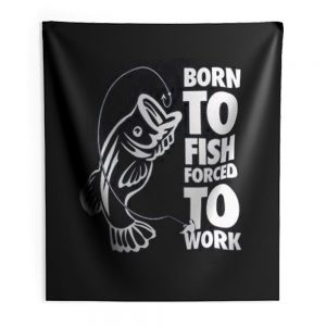Born To Fish Forced To Work Fishing Indoor Wall Tapestry