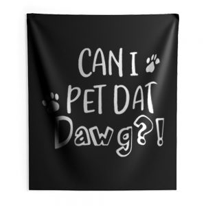 Can I Pet Dat Dawg Shirt Can I Pet That Dog Funny Dog Indoor Wall Tapestry