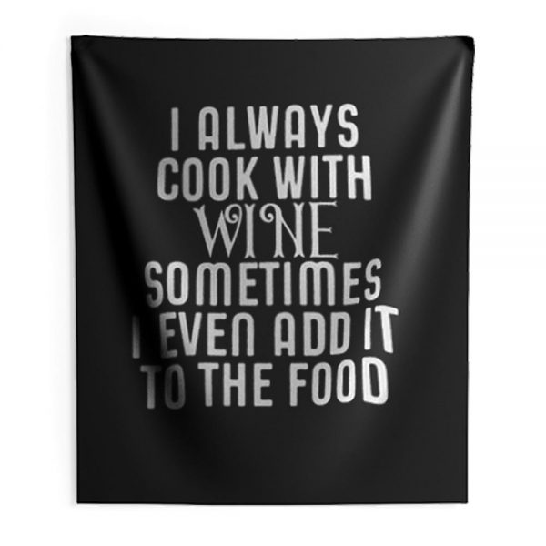 Cooking With Wine Sometimes I even Add it To the food Indoor Wall Tapestry