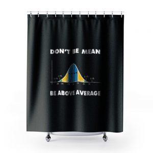 Dont Be Mean Be Above Average Shower Curtains